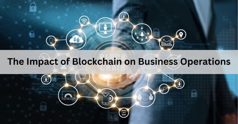 The Impact of Blockchain on Business Operations – Revolutionizing Transparency, Efficiency, and Innovation!