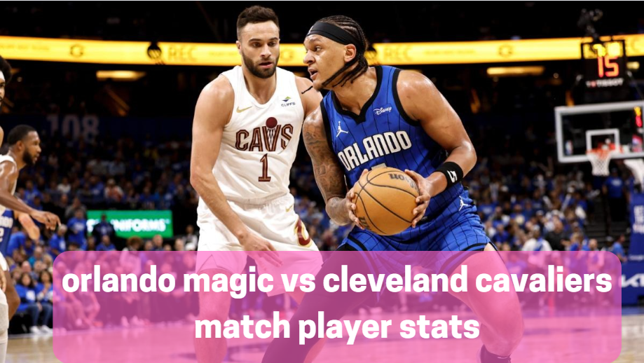 orlando magic vs cleveland cavaliers match player stats