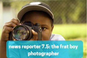 news reporter 7.5: the frat boy photographer