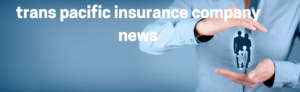 trans pacific insurance company news