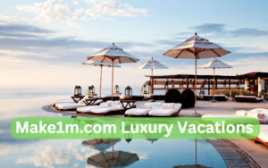 Make1m.com Luxury Vacations