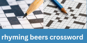 Rhyming Beers Crossword: The Ultimate Guide to Solving and Understanding this Popular Puzzle Clue