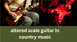 Altered Scale Guitar in Country Music: A Fresh Take on the Traditional Sound