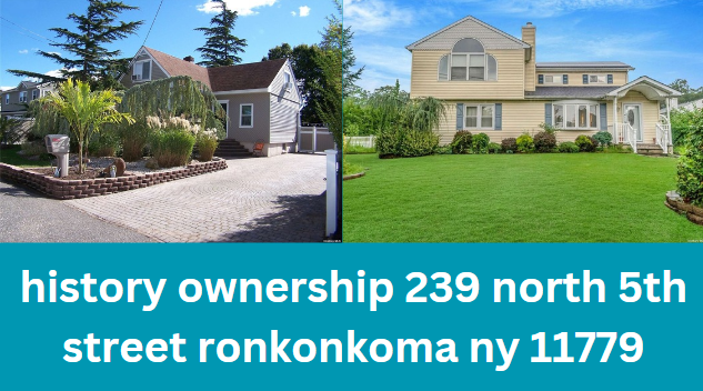 History Ownership of 239 North 5th Street, Ronkonkoma, NY 11779