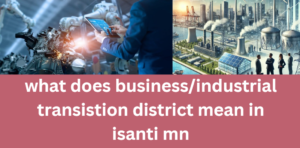 what does business/industrial transistion district mean in isanti mn