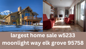 Largest Home Sale W5233 Moonlight Way Elk Grove 95758: A Comprehensive Insight