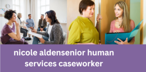 Nicole AldenSenior Human Services Caseworker: A Dedicated Advocate for Community Welfare