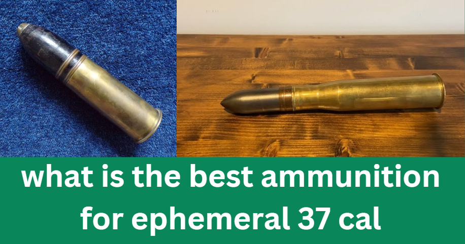 what is the best ammunition for ephemeral 37 cal