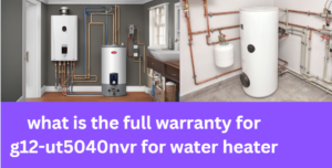 What is the Full Warranty for G12-UT5040NVR Water Heater