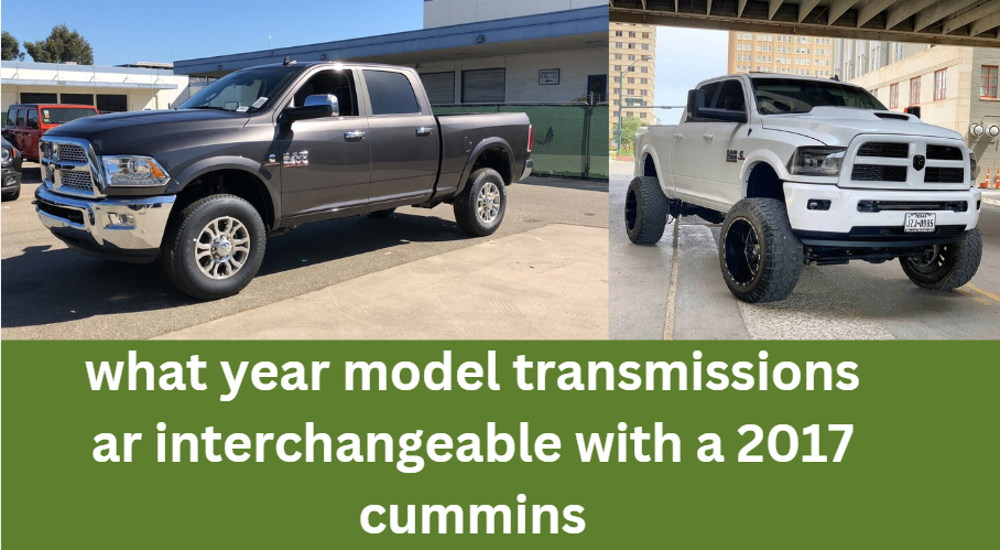 what year model transmissions ar interchangeable with a 2017 cummins