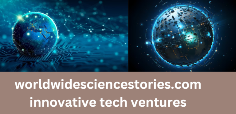 worldwidesciencestories.com Innovative Tech Ventures: Revolutionizing the Future of Technology